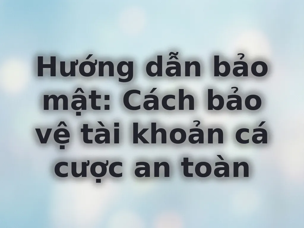 Hướng dẫn bảo mật tài khoản